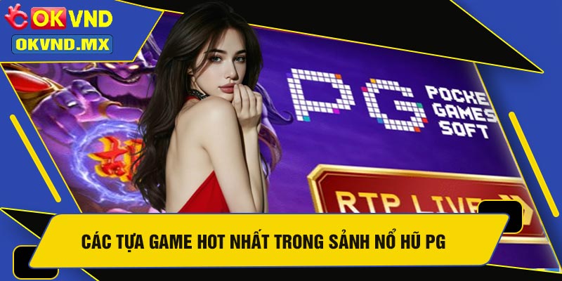 Các Tựa Game Hot Nhất Trong Sảnh Nổ Hũ PG