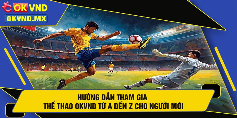 Hướng Dẫn Tham Gia Thể Thao OKVND Từ A Đến Z Cho Người Mới