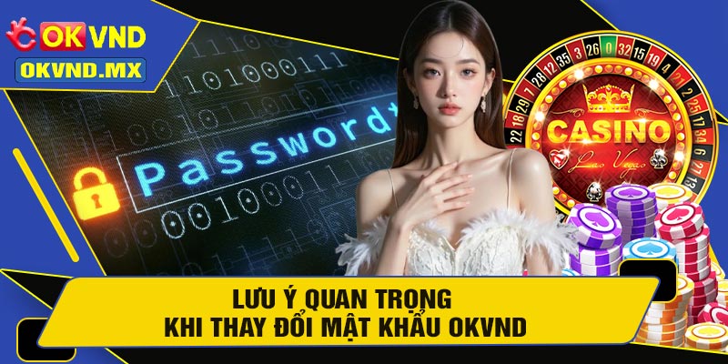 Lưu Ý Quan Trọng Khi Thay Đổi Mật Khẩu OKVND