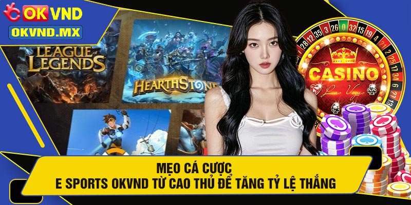 Mẹo Cá Cược E Sports OKVND Từ Cao Thủ Để Tăng Tỷ Lệ Thắng
