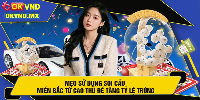 Mẹo Sử Dụng Soi Cầu Miền Bắc Từ Cao Thủ Để Tăng Tỷ Lệ Trúng