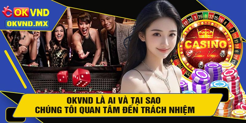 OKVND Là Ai Và Tại Sao Chúng Tôi Quan Tâm Đến Trách Nhiệm