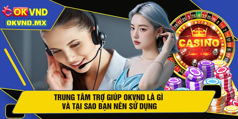 Trung Tâm Trợ Giúp OKVND Là Gì Và Tại Sao Bạn Nên Sử Dụng