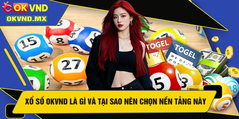 Xổ Số OKVND Là Gì Và Tại Sao Nên Chọn Nền Tảng Này